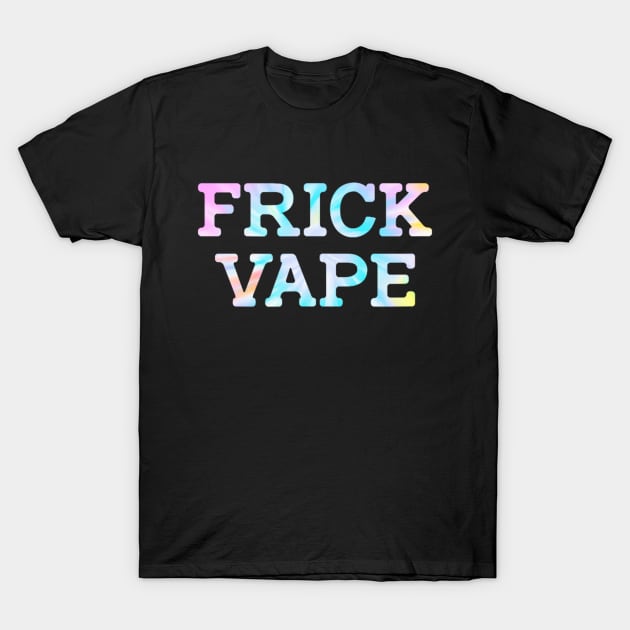 Frick Vape T-Shirt by glaucomaegford